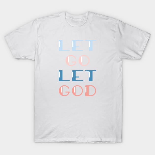 Let go Let GOD T-Shirt by TheMoodyDecor